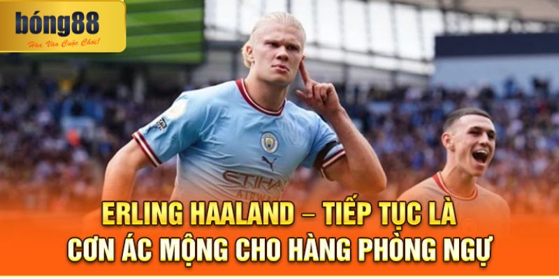 Toàn Cảnh Phong Độ Các Cầu Thủ Ngoại Hạng Anh Mùa 2024/25 1 Erling Haaland – Tiếp tục là cơn ác mộng cho hàng phòng ngự