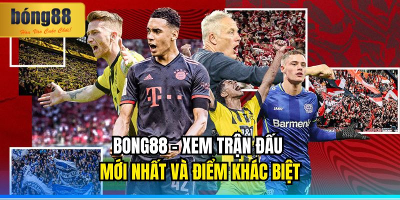 BONG88 Xem trận đấu mới nhất và điểm khác biệt
