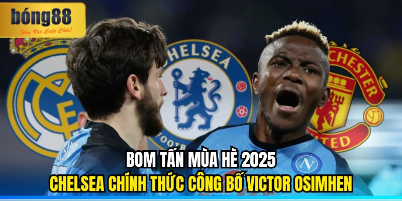 Chelsea Hoàn Tất Bản Hợp Đồng Với Victor Osimhen | BONG88 1 Chelsea Chính Thức Công Bố Victor Osimhen: Bom Tấn Mùa Hè 2025