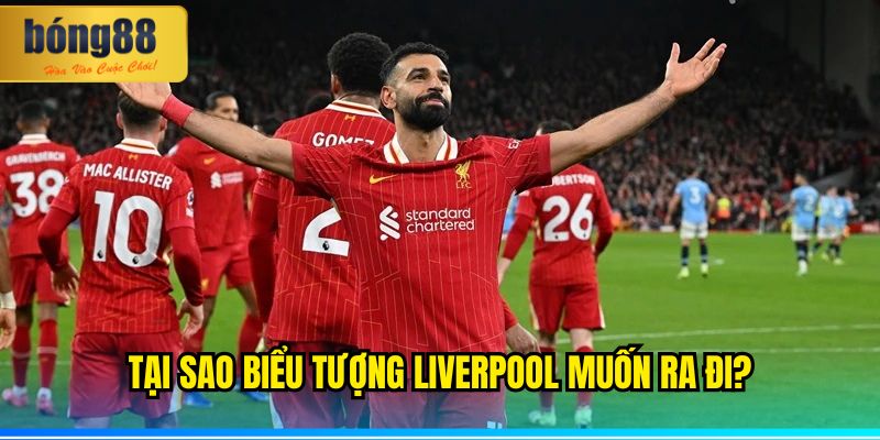 Tại Sao Biểu Tượng Liverpool Muốn Ra Đi?