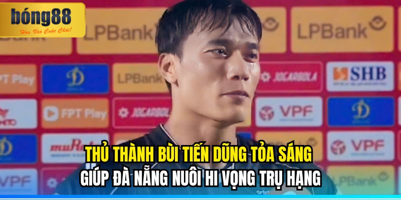 Thủ Môn Bùi Tiến Dũng Ghi Bàn: Giấc Mơ Trụ Hạng 3 Thủ thành Bùi Tiến Dũng tỏa sáng giúp Đà Nẵng nuôi hi vọng trụ hạng