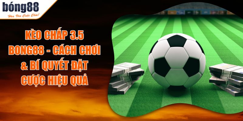 Kèo Chấp 3.5 BONG88 - Cách Chơi & Bí Quyết Đặt Cược Hiệu Quả 7 Kèo Chấp 3.5 BONG88 - Cách Chơi & Bí Quyết Đặt Cược Hiệu Quả