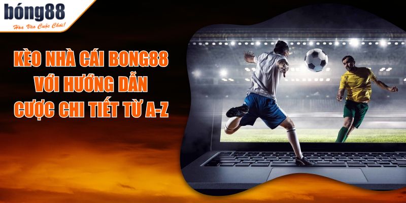 Kèo Nhà Cái BONG88 Với Hướng Dẫn Cược Chi Tiết Từ A-Z 9 Kèo Nhà Cái BONG88 Với Hướng Dẫn Cược Chi Tiết Từ A-Z