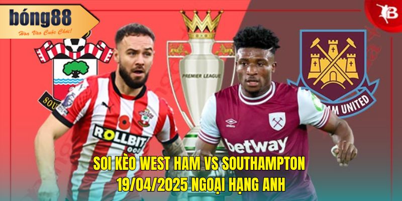 Soi kèo West Ham vs Southampton 21h00, 19/04/2025 Ngoại Hạng Anh